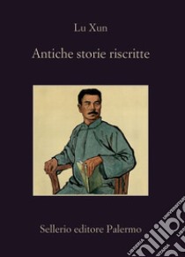 Antiche storie riscritte. E-book. Formato EPUB ebook di Lu Xun