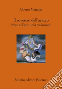 Il rovescio dell'arazzo: Note sull'arte della traduzione. E-book. Formato EPUB ebook di Alberto Manguel