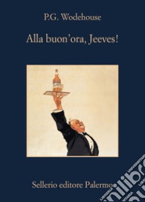 Alla buon'ora, Jeeves!. E-book. Formato EPUB ebook di P.G. Wodehouse