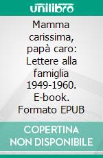 Mamma carissima, papà caro: Lettere alla famiglia 1949-1960. E-book. Formato EPUB ebook