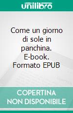 Come un giorno di sole in panchina. E-book. Formato EPUB ebook