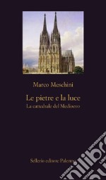 Le pietre e la luce: La cattedrale del Medioevo. E-book. Formato EPUB ebook