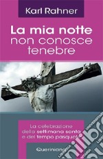 La mia notte non conosce tenebre. La celebrazione della Settimana santa e del tempo pasquale. E-book. Formato PDF ebook