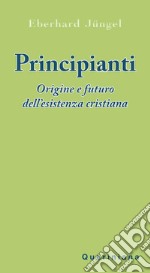 Principianti. Origine e futuro dell'esistenza cristiana. E-book. Formato PDF ebook