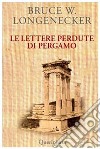 Le lettere perdute di Pergamo. Una storia dal mondo del Nuovo Testamento. E-book. Formato PDF ebook di Longenecker Bruce W