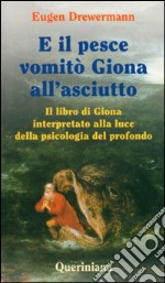 E il pesce vomitò Giona all'asciutto. Il libro di Giona interpretato alla luce della psicologia del profondo. E-book. Formato PDF ebook