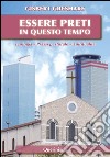 Essere preti in questo tempo. Teologia - Prassi pastorale - Spiritualità. E-book. Formato PDF ebook