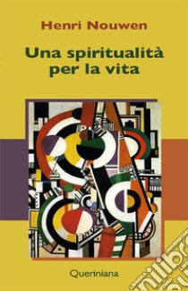 Una spiritualità per la vita. E-book. Formato PDF ebook di Henri J. Nouwen