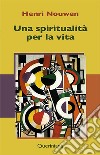 Una spiritualità per la vita. E-book. Formato PDF ebook di Henri J. Nouwen