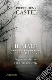 Il male che viene. Saggio incalzante sulla fine dei tempi. E-book. Formato PDF ebook di Pierre-Henri Castel