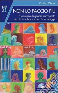 Non lo faccio più. La violenza di genere raccontata da chi la subisce e da chi la infligge. E-book. Formato EPUB ebook