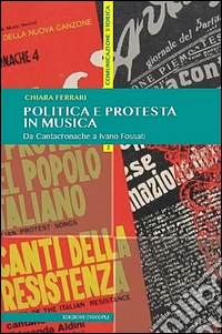 Politica e protesta in musica. Da Cantacronache a Ivano Fossati. E-book. Formato PDF ebook