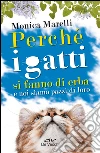 Perché i gatti si fanno di erba e noi siamo pazzi di loro. E-book. Formato EPUB ebook di Monica Marelli