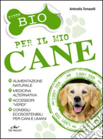 Tutto bio per il mio cane. E-book. Formato EPUB ebook di Antonella Tomaselli