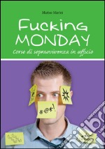 Fucking Monday: Corso di sopravvivenza in ufficio. E-book. Formato PDF ebook