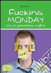 Fucking Monday: Corso di sopravvivenza in ufficio. E-book. Formato PDF ebook