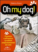 Oh my dog!: Prevenire e affrontare i problemi comportamentali del cane. E-book. Formato PDF ebook