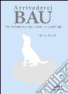 Arrivederci Bau: Perché il nostro amato cane non ci lascerà mai. E-book. Formato PDF ebook