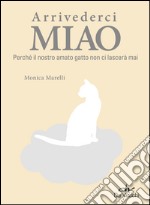 Arrivederci Miao: Perché il nostro amato gatto non ci lascerà mai. E-book. Formato EPUB ebook