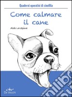 Come calmare il cane. E-book. Formato EPUB ebook