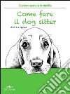 Come fare il dog sitter. E-book. Formato EPUB ebook di Aldo La Spina