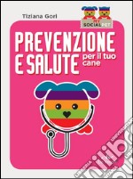 Prevenzione e salute per il tuo cane. E-book. Formato PDF ebook