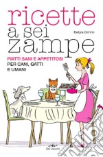 Ricette a sei zampe: Piatti sani e appetitosi per cani, gatti e umani. E-book. Formato EPUB