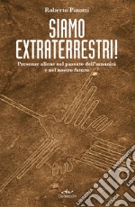 Siamo extraterrestri!: Presenze aliene nel passato dell’umanità e nel nostro futuro. E-book. Formato EPUB ebook