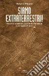 Siamo extraterrestri!: Presenze aliene nel passato dell’umanità e nel nostro futuro. E-book. Formato PDF ebook di Roberto Pinotti