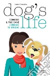 Dog's Life: Conosci il tuo cane, conosci te stesso. E-book. Formato PDF ebook