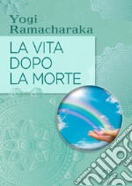 La vita dopo la morte. E-book. Formato PDF ebook