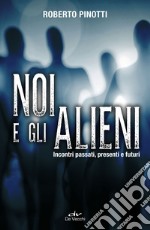 Noi e gli alieni: Incontri passati, presenti e futuri. E-book. Formato EPUB ebook