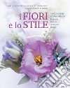 I fiori e lo stile: Tavole fiorite e composizioni. La grande bellezza del Flower Design. E-book. Formato PDF ebook