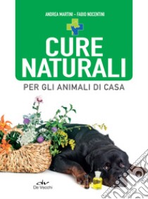 Cure naturali per gli animali di casa. E-book. Formato PDF ebook di Andrea Martini