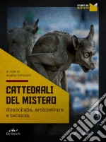 Cattedrali del mistero: Simbologia, architettura e bellezza. E-book. Formato PDF