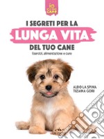 I segreti per la lunga vita del tuo cane: Esercizi, alimentazione e cure. E-book. Formato PDF ebook