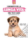 I segreti per la lunga vita del tuo cane: Esercizi, alimentazione e cure. E-book. Formato PDF ebook di Aldo La Spina