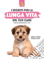 I segreti per la lunga vita del tuo cane: Esercizi, alimentazione e cure. E-book. Formato EPUB ebook