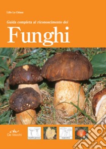 Guida completa al riconoscimento dei funghi. E-book. Formato PDF ebook di Lillo La Chiusa