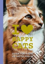 I love happy cats. Guida per avere un gatto felice. E-book. Formato PDF ebook