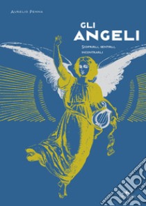 Gli Angeli: Scoprirli, sentirli, incontrarli. E-book. Formato PDF ebook di Aurelio Penna