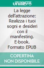 La  legge dell’attrazione: Realizza i tuoi sogni e desideri con il manifesting. E-book. Formato EPUB ebook