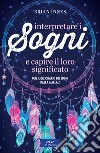 Interpretare i sogni e capire il loro significato: Con il dizionario dei sogni dalla A alla Z. E-book. Formato PDF ebook