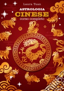 Astrologia cinese: Corso completo. E-book. Formato PDF ebook di Laura Tuan