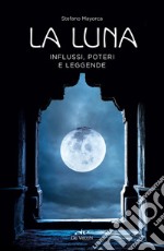 La Luna: Influssi, poteri e leggende. E-book. Formato PDF ebook