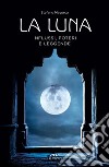 La Luna: Influssi, poteri e leggende. E-book. Formato PDF ebook