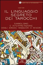 Il linguaggio segreto dei tarocchi. Simbolismo e interpretazione degli arcani maggiori e minori. E-book. Formato PDF ebook