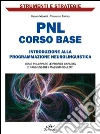 PNL: corso base. Introduzione alla programmazione neurolinguistica. Come sviluppare le proprie capacità e raggiungere i massimi risultati.. E-book. Formato PDF ebook di Ileana Moretti
