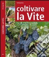 Coltivare la vite. Le varietà, le forme di allevamento, le cure dall'impianto alla raccolta. E-book. Formato PDF ebook di Pierluigi Villa