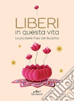 Liberi in questa vita. Le più belle frasi del Buddha. E-book. Formato EPUB ebook